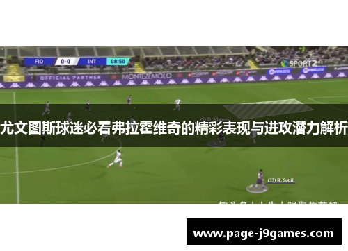 尤文图斯球迷必看弗拉霍维奇的精彩表现与进攻潜力解析