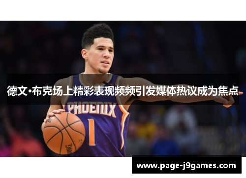 德文·布克场上精彩表现频频引发媒体热议成为焦点