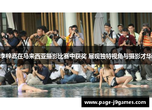 李梓嘉在马来西亚摄影比赛中获奖 展现独特视角与摄影才华 李梓嘉在马来西亚摄影比赛中获奖 展现独特视角与摄影才华