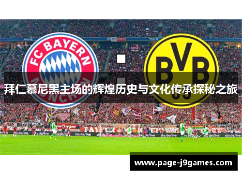 拜仁慕尼黑主场的辉煌历史与文化传承探秘之旅