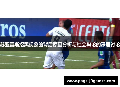苏亚雷斯招黑现象的背后原因分析与社会舆论的深层讨论 苏亚雷斯招黑现象的背后原因分析与社会舆论的深层讨论