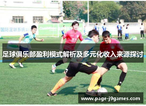 足球俱乐部盈利模式解析及多元化收入来源探讨