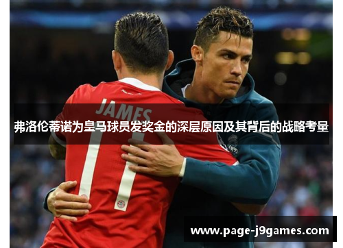 弗洛伦蒂诺为皇马球员发奖金的深层原因及其背后的战略考量 弗洛伦蒂诺为皇马球员发奖金的深层原因及其背后的战略考量