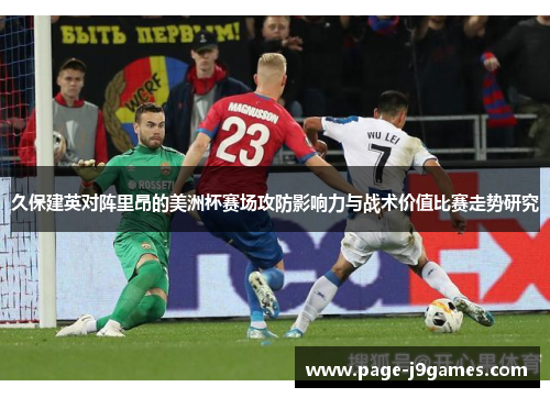 久保建英对阵里昂的美洲杯赛场攻防影响力与战术价值比赛走势研究