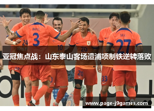亚冠焦点战：山东泰山客场遭浦项制铁逆转落败