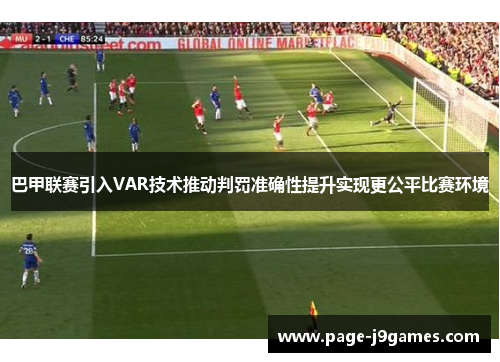 巴甲联赛引入VAR技术推动判罚准确性提升实现更公平比赛环境