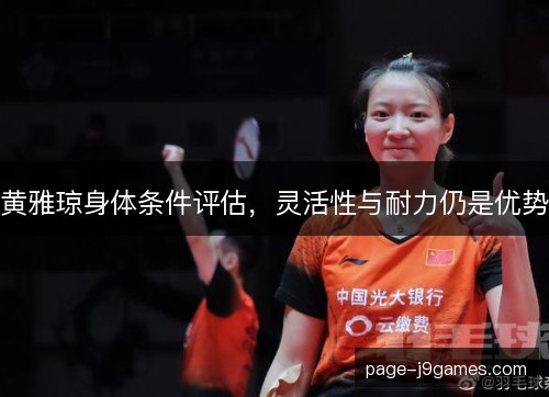 黄雅琼身体条件评估，灵活性与耐力仍是优势